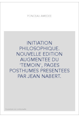 INITIATION PHILOSOPHIQUE. NOUVELLE EDITION AUGMENTEE DU 'TEMOIN', PAGES POSTHUMES PRESENTEES PAR JEAN NABERT