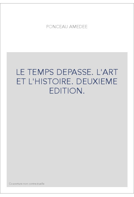 LE TEMPS DEPASSE. L'ART ET L'HISTOIRE. DEUXIEME EDITION.