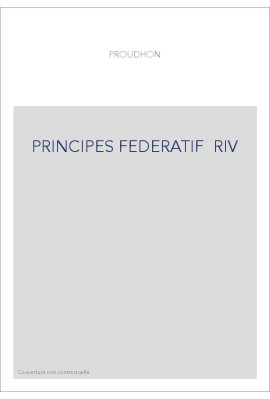 DU PRINCIPE FEDERATIF ET OEUVRES DIVERSES SUR LES PROBLEMES POLITIQUES EUROPEENS : I.FEDERALISME ET