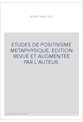 ETUDES DE POSITIVISME METAPHYSIQUE. EDITION REVUE ET AUGMENTEE PAR L'AUTEUR.
