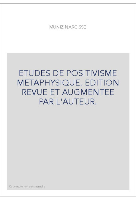 ETUDES DE POSITIVISME METAPHYSIQUE. EDITION REVUE ET AUGMENTEE PAR L'AUTEUR.