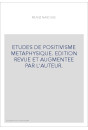 ETUDES DE POSITIVISME METAPHYSIQUE. EDITION REVUE ET AUGMENTEE PAR L'AUTEUR.