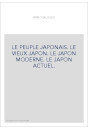 LE PEUPLE JAPONAIS. LE VIEUX JAPON. LE JAPON MODERNE. LE JAPON ACTUEL.