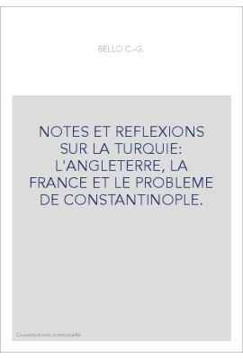 NOTES ET REFLEXIONS SUR LA TURQUIE: L'ANGLETERRE, LA FRANCE ET LE PROBLEME DE CONSTANTINOPLE.