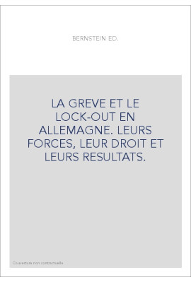 LA GREVE ET LE LOCK-OUT EN ALLEMAGNE. LEURS FORCES, LEUR DROIT ET LEURS RESULTATS.