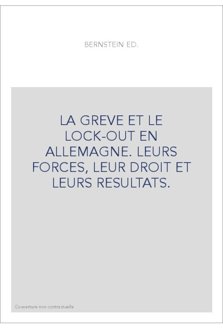 LA GREVE ET LE LOCK-OUT EN ALLEMAGNE. LEURS FORCES, LEUR DROIT ET LEURS RESULTATS.