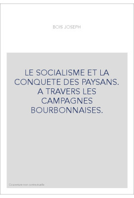 LE SOCIALISME ET LA CONQUETE DES PAYSANS. A TRAVERS LES CAMPAGNES BOURBONNAISES.
