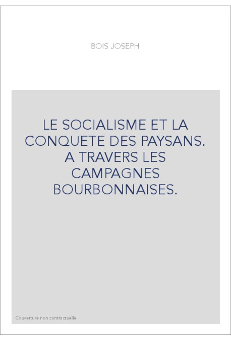 LE SOCIALISME ET LA CONQUETE DES PAYSANS. A TRAVERS LES CAMPAGNES BOURBONNAISES.