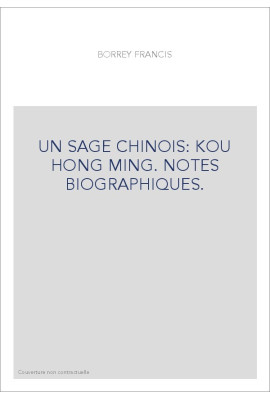 UN SAGE CHINOIS: KOU HONG MING. NOTES BIOGRAPHIQUES.