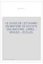 LE GUIDE DE L'ETUDIANT EN MATIERE DE SOCIETE DES NATIONS. LIVRES. - REVUES. - ECOLES.