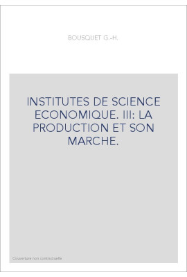 INSTITUTES DE SCIENCE ECONOMIQUE. III: LA PRODUCTION ET SON MARCHE.