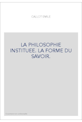LA PHILOSOPHIE INSTITUEE. LA FORME DU SAVOIR.