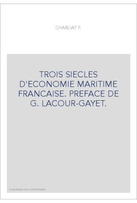 TROIS SIECLES D'ECONOMIE MARITIME FRANCAISE. PREFACE DE G. LACOUR-GAYET.