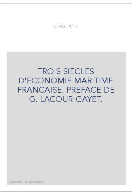 TROIS SIECLES D'ECONOMIE MARITIME FRANCAISE. PREFACE DE G. LACOUR-GAYET.