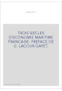 TROIS SIECLES D'ECONOMIE MARITIME FRANCAISE. PREFACE DE G. LACOUR-GAYET.
