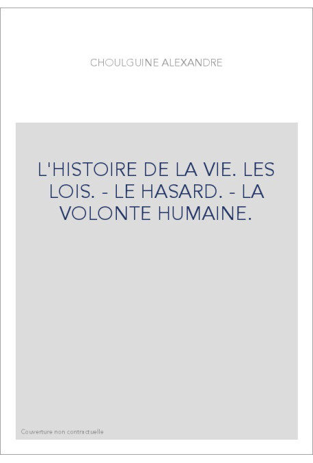L'HISTOIRE DE LA VIE. LES LOIS. - LE HASARD. - LA VOLONTE HUMAINE.