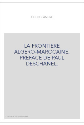 LA FRONTIERE ALGERO-MAROCAINE. PREFACE DE PAUL DESCHANEL.