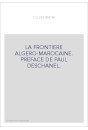 LA FRONTIERE ALGERO-MAROCAINE. PREFACE DE PAUL DESCHANEL.