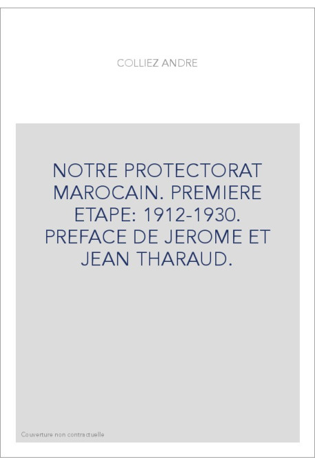 NOTRE PROTECTORAT MAROCAIN. PREMIERE ETAPE: 1912-1930. PREFACE DE JEROME ET JEAN THARAUD.