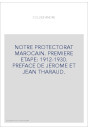 NOTRE PROTECTORAT MAROCAIN. PREMIERE ETAPE: 1912-1930. PREFACE DE JEROME ET JEAN THARAUD.
