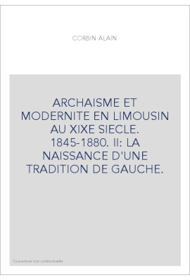 ARCHAISME ET MODERNITE EN LIMOUSIN AU XIXE SIECLE. 1845-1880. II: LA NAISSANCE D'UNE TRADITION DE GAUCHE.