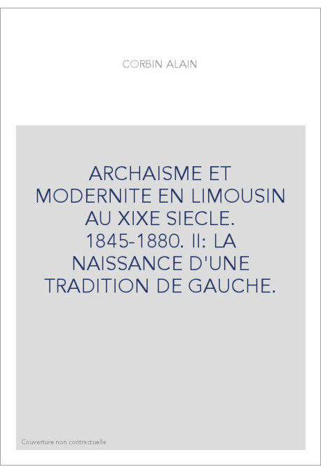 ARCHAISME ET MODERNITE EN LIMOUSIN AU XIXE SIECLE. 1845-1880. II: LA NAISSANCE D'UNE TRADITION DE GAUCHE.