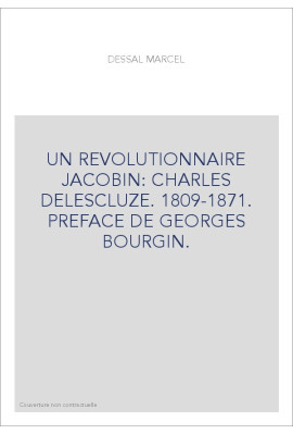 UN REVOLUTIONNAIRE JACOBIN: CHARLES DELESCLUZE. 1809-1871. PREFACE DE GEORGES BOURGIN.