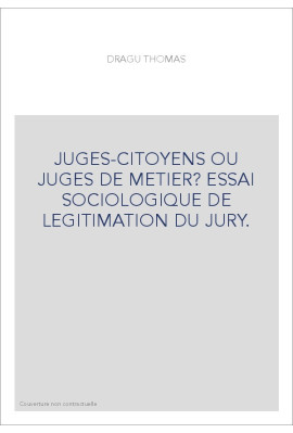JUGES-CITOYENS OU JUGES DE METIER? ESSAI SOCIOLOGIQUE DE LEGITIMATION DU JURY.