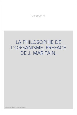 LA PHILOSOPHIE DE L'ORGANISME. PREFACE DE J. MARITAIN.