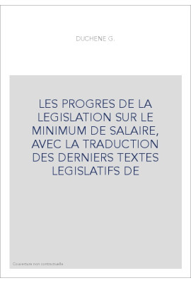 LES PROGRES DE LA LEGISLATION SUR LE MINIMUM DE SALAIRE, AVEC LA TRADUCTION DES DERNIERS TEXTES LEGISLATIFS DE