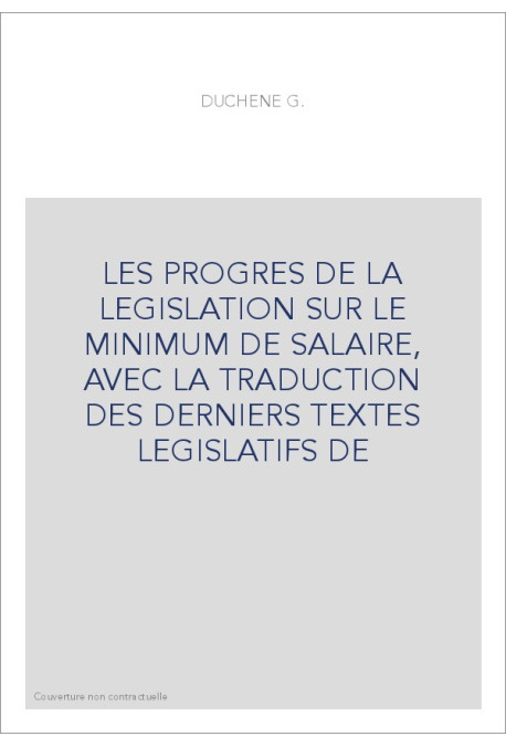 LES PROGRES DE LA LEGISLATION SUR LE MINIMUM DE SALAIRE, AVEC LA TRADUCTION DES DERNIERS TEXTES LEGISLATIFS DE