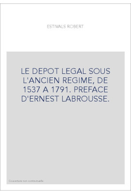 LE DEPOT LEGAL SOUS L'ANCIEN REGIME, DE 1537 A 1791. PREFACE D'ERNEST LABROUSSE.
