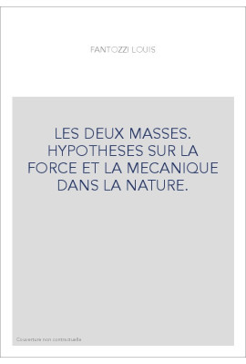 LES DEUX MASSES. HYPOTHESES SUR LA FORCE ET LA MECANIQUE DANS LA NATURE.