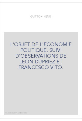L'OBJET DE L'ECONOMIE POLITIQUE. SUIVI D'OBSERVATIONS DE LEON DUPRIEZ ET FRANCESCO VITO.