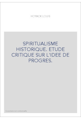 SPIRITUALISME HISTORIQUE. ETUDE CRITIQUE SUR L'IDEE DE PROGRES.