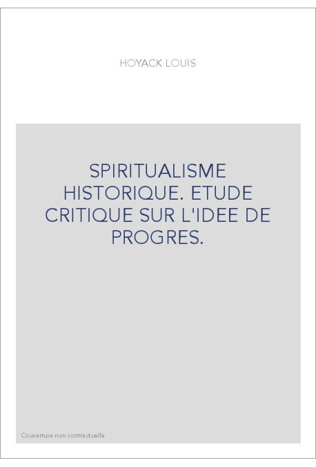 SPIRITUALISME HISTORIQUE. ETUDE CRITIQUE SUR L'IDEE DE PROGRES.
