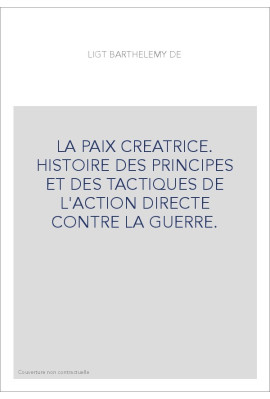 LA PAIX CREATRICE. HISTOIRE DES PRINCIPES ET DES TACTIQUES DE L'ACTION DIRECTE CONTRE LA GUERRE.