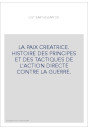 LA PAIX CREATRICE. HISTOIRE DES PRINCIPES ET DES TACTIQUES DE L'ACTION DIRECTE CONTRE LA GUERRE.
