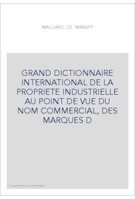 GRAND DICTIONNAIRE INTERNATIONAL DE LA PROPRIETE INDUSTRIELLE AU POINT DE VUE DU NOM COMMERCIAL, DES MARQUES D