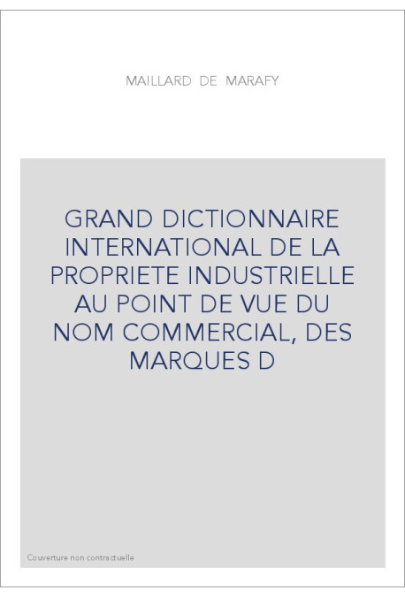 GRAND DICTIONNAIRE INTERNATIONAL DE LA PROPRIETE INDUSTRIELLE AU POINT DE VUE DU NOM COMMERCIAL, DES MARQUES D
