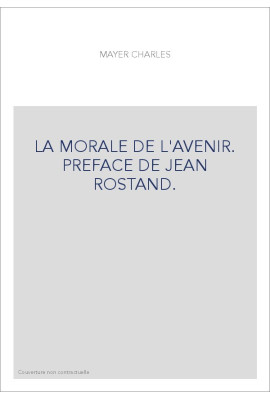 LA MORALE DE L'AVENIR. PREFACE DE JEAN ROSTAND.