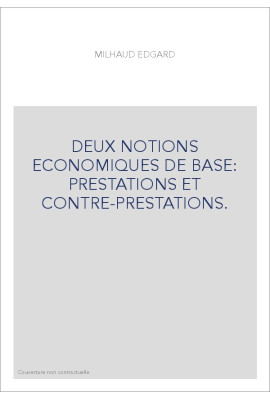 DEUX NOTIONS ECONOMIQUES DE BASE: PRESTATIONS ET CONTRE-PRESTATIONS.