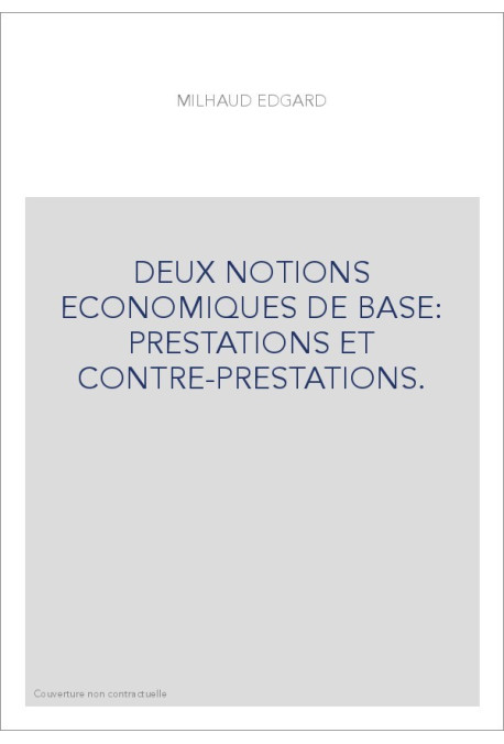 DEUX NOTIONS ECONOMIQUES DE BASE: PRESTATIONS ET CONTRE-PRESTATIONS.