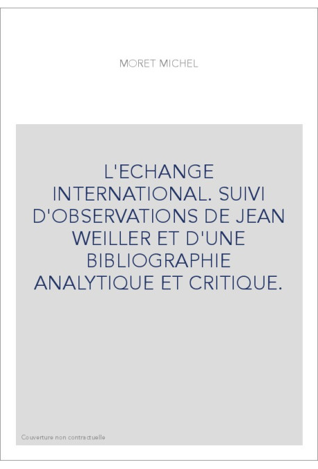 L'ECHANGE INTERNATIONAL. SUIVI D'OBSERVATIONS DE JEAN WEILLER ET D'UNE BIBLIOGRAPHIE ANALYTIQUE ET CRITIQUE.