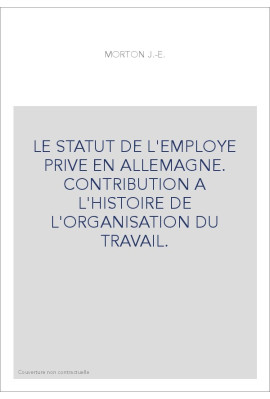 LE STATUT DE L'EMPLOYE PRIVE EN ALLEMAGNE. CONTRIBUTION A L'HISTOIRE DE L'ORGANISATION DU TRAVAIL.