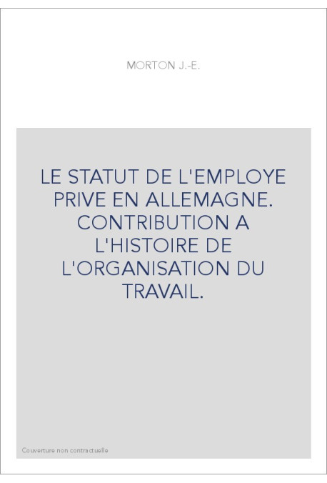 LE STATUT DE L'EMPLOYE PRIVE EN ALLEMAGNE. CONTRIBUTION A L'HISTOIRE DE L'ORGANISATION DU TRAVAIL.