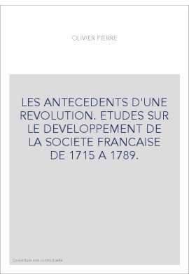 LES ANTECEDENTS D'UNE REVOLUTION. ETUDES SUR LE DEVELOPPEMENT DE LA SOCIETE FRANCAISE DE 1715 A 1789.