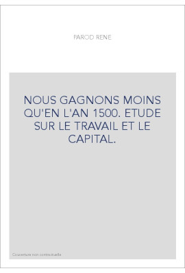 NOUS GAGNONS MOINS QU'EN L'AN 1500. ETUDE SUR LE TRAVAIL ET LE CAPITAL.