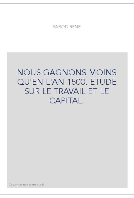 NOUS GAGNONS MOINS QU'EN L'AN 1500. ETUDE SUR LE TRAVAIL ET LE CAPITAL.
