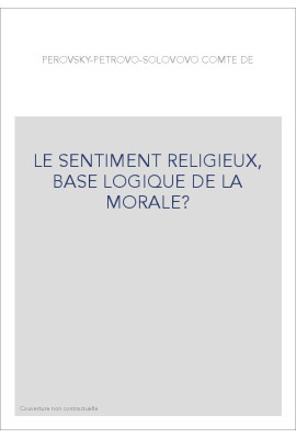 LE SENTIMENT RELIGIEUX, BASE LOGIQUE DE LA MORALE?